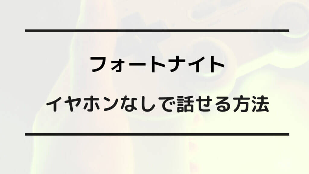 フォートナイト イヤホンなしで話せる