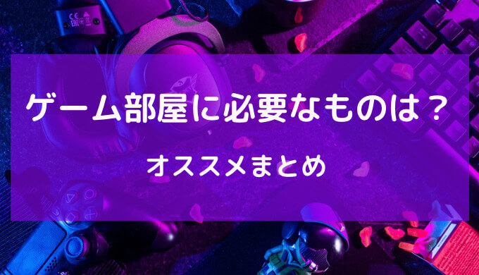 ゲーム部屋 必要なもの