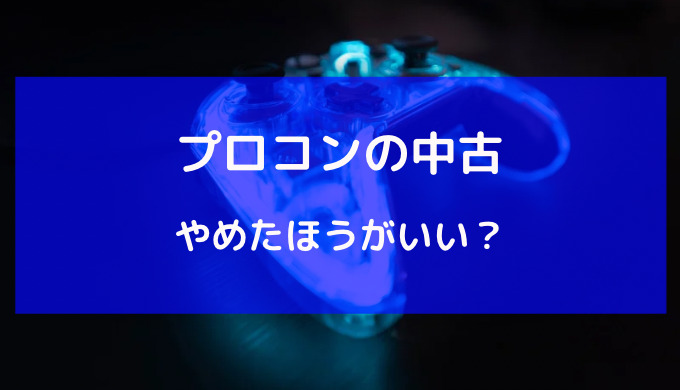 プロコン 中古 やめたほうがいい