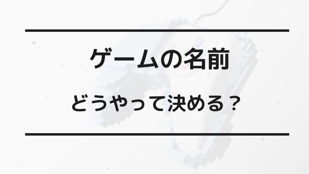 ゲーム 名前 決まらない