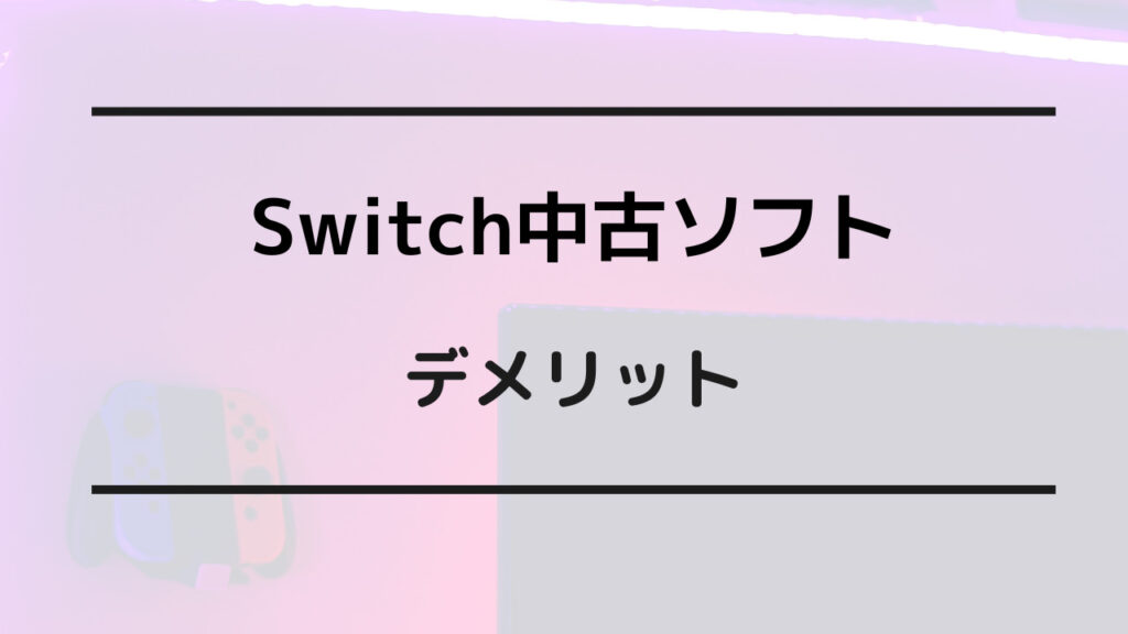 スイッチ 中古 ソフト デメリット