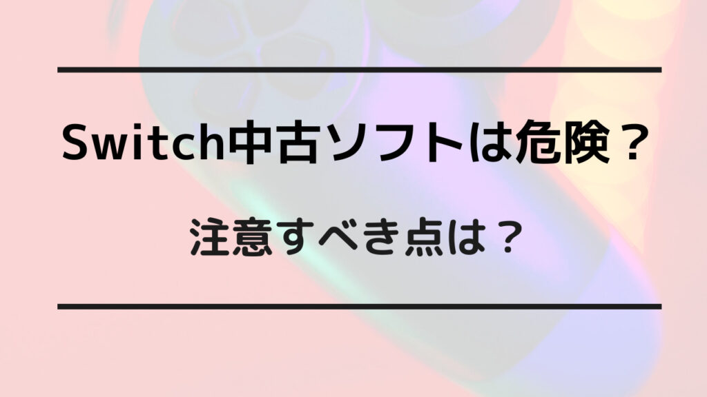 switch ソフト 中古 危険