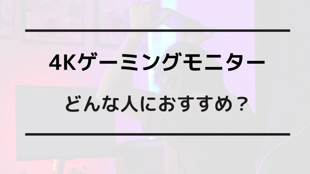 ゲーミングモニター 4k 必要性